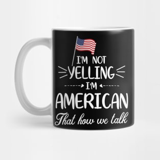 I'm Not Yelling I'm American With Flag That How We Talk Happy Father Parent Summer Vacation Day Mug